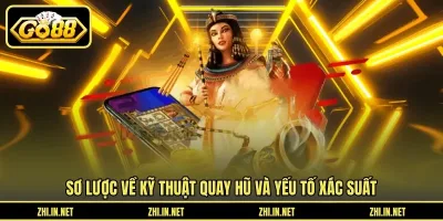 Kỹ Thuật Quay Hũ Dễ Nổ Giúp Bạn Trúng Thưởng Khủng Sơ lược về kỹ thuật quay hũ và yếu tố xác suất